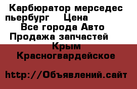 Карбюратор мерседес пьербург  › Цена ­ 45 000 - Все города Авто » Продажа запчастей   . Крым,Красногвардейское